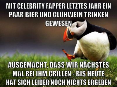 mit celebrity fapper letztes jahr ein paar bier und glühwein trinken gewesen ausgemacht, dass wir nächstes mal bei ihm grillen - bis heute hat sich leider noch nichts ergeben