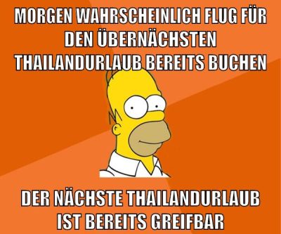 morgen wahrscheinlich flug für den übernächsten thailandurlaub bereits buchen der nächste thailandurlaub ist bereits greifbar