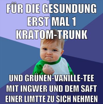 für die gesundung erst mal 1 kratom-trunk und grünen-vanille-tee mit ingwer und dem saft einer limtte zu sich nehmen