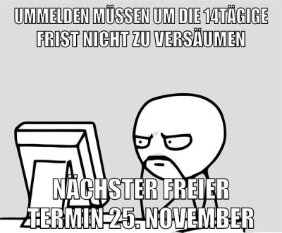 UMMELDEN MÜSSEN UM DIE 14TÄGIGE FRIST NICHT ZU VERSÄUMEN NÄCHSTER FREIER TERMIN 25. NOVEMBER
