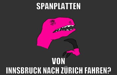 Spanplatten von Innsbruck nach Zürich fahren?