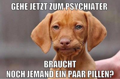 gehe jetzt zum psychiater braucht noch jemand ein paar pillen?