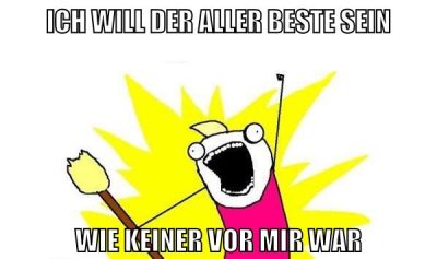 ich will der aller beste sein wie keiner vor mir war