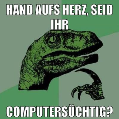 HAND AUFS HERZ, SEID IHR COMPUTERSÜCHTIG?