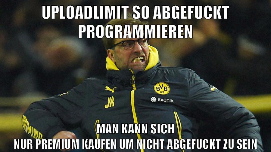 uploadlimit so abgefuckt programmieren man kann sich nur premium kaufen um nicht abgefuckt zu sein