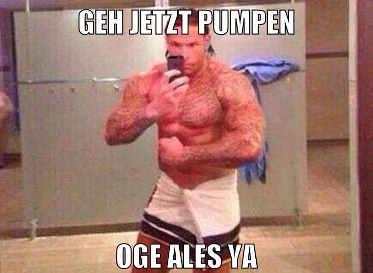 geh jetzt pumpen oge ales ya