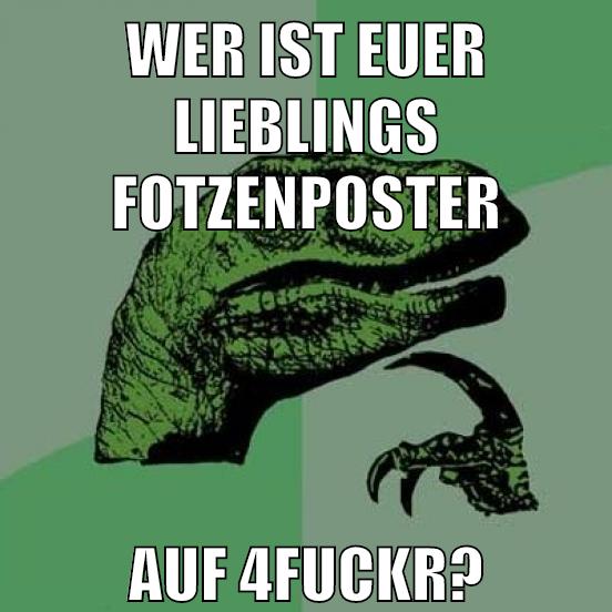 wer ist euer lieblings fotzenposter auf 4Fuckr?