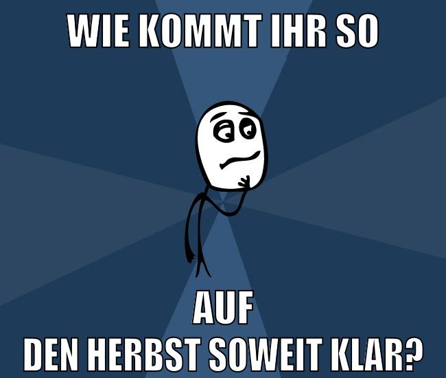 wie kommt ihr so auf den herbst soweit klar?