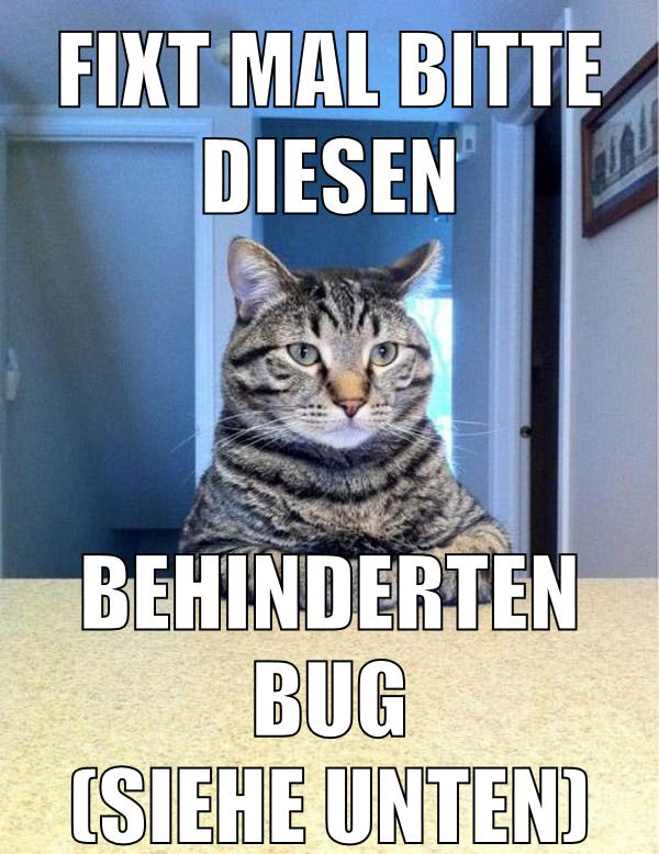 Fixt mal bitte diesen behinderten Bug (Siehe unten)