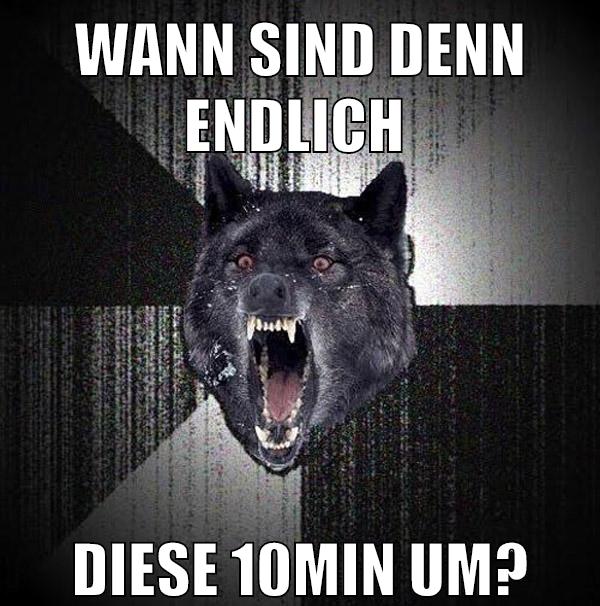 wann sind denn endlich diese 10min um?