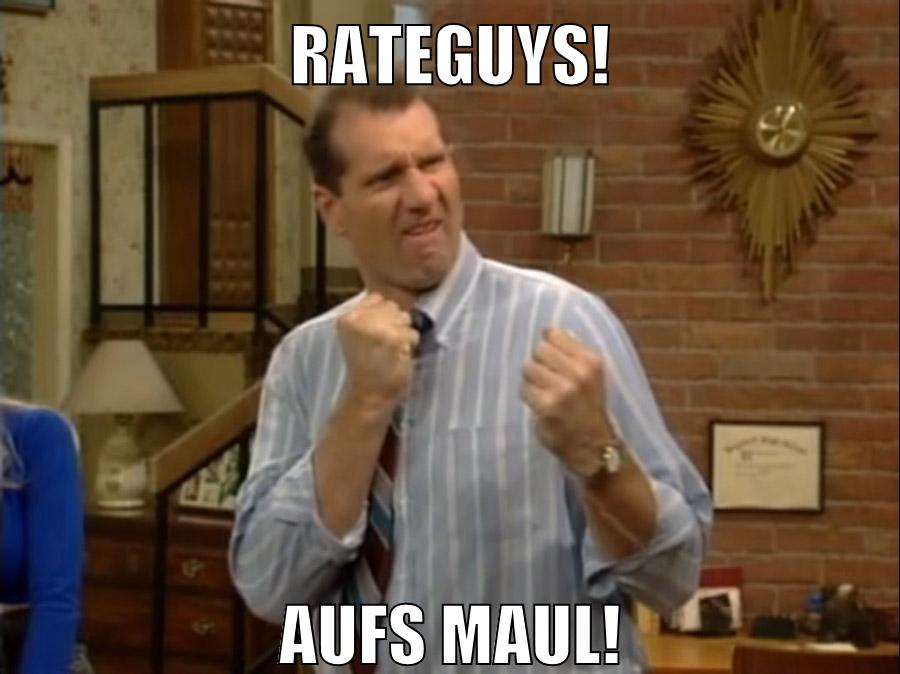 Rateguys! aufs maul!