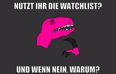 nutzt ihr die watchlist? und wenn nein, warum?