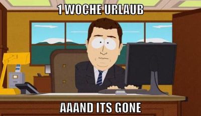 1 woche urlaub aaand its gone