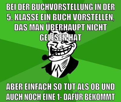 bei der buchvorstellung in der 5. klasse ein Buch vorstellen, das man überhaupt nicht gelesen hat aber einfach so tut als ob und auch noch eine 1- dafür bekommt