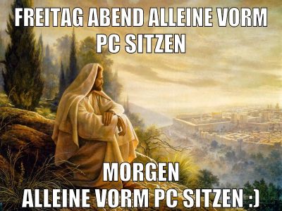Freitag abend alleine vorm pc sitzen morgen alleine vorm pc sitzen :)