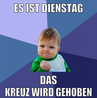 es ist dienstag das kreuz wird gehoben