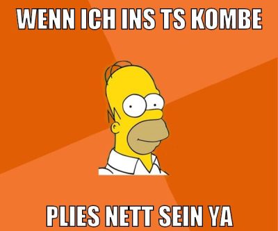 wenn ich ins ts kombe plies nett sein ya