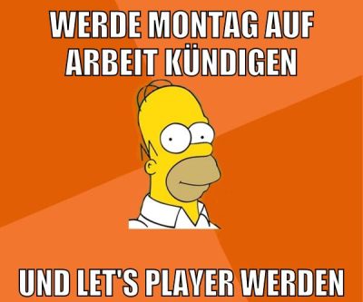 werde montag auf arbeit kündigen und let's player werden