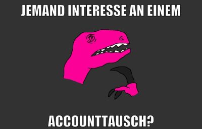 jemand interesse an einem accounttausch?