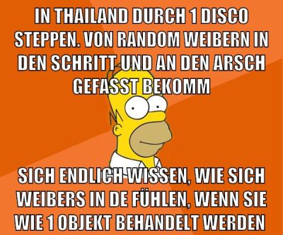 in thailand durch 1 disco steppen. von random weibern in den schritt und an den arsch gefasst bekomm sich endlich wissen, wie sich weibers in de fühlen, wenn sie wie 1 objekt behandelt werden