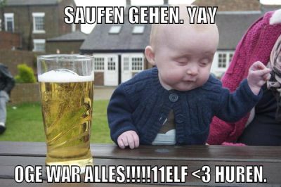 Saufen gehen. yay oge war alles!!!!!11elf <3 Huren.