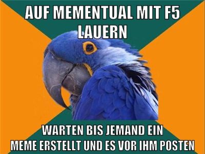 auf mementual mit f5 lauern warten bis jemand ein meme erstellt und es vor ihm posten