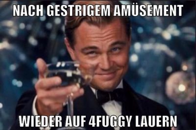 nach gestrigem amüsement wieder auf 4fuggy lauern