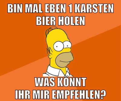 bin mal eben 1 karsten bier holen was könnt ihr mir empfehlen?