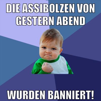 Die Assibolzen von gestern Abend Wurden banniert!