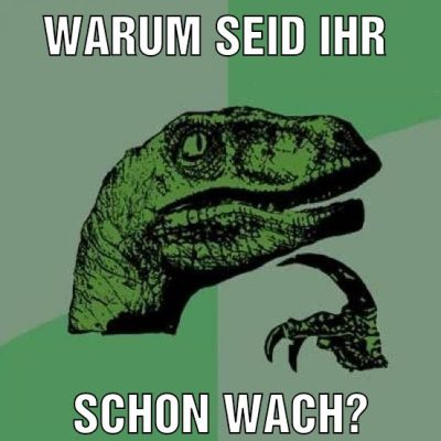 Warum seid ihr Schon wach?