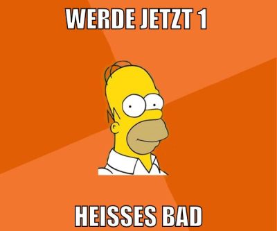 werde jetzt 1 heisses bad