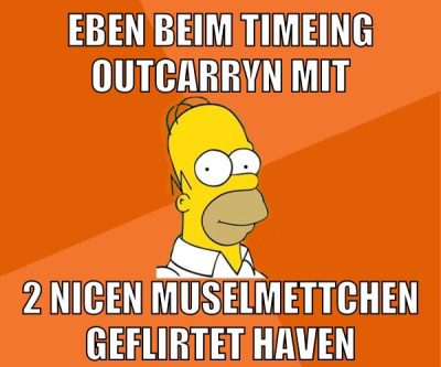 eben beim timeing outcarryn mit 2 nicen muselmettchen geflirtet haven