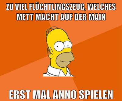 zu viel flüchtlingszeug, welches mett macht auf der main erst mal anno spielen