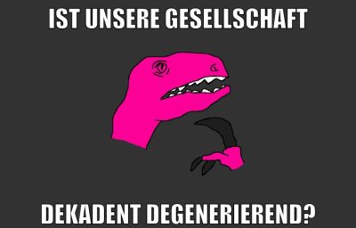 ist unsere gesellschaft dekadent degenerierend?