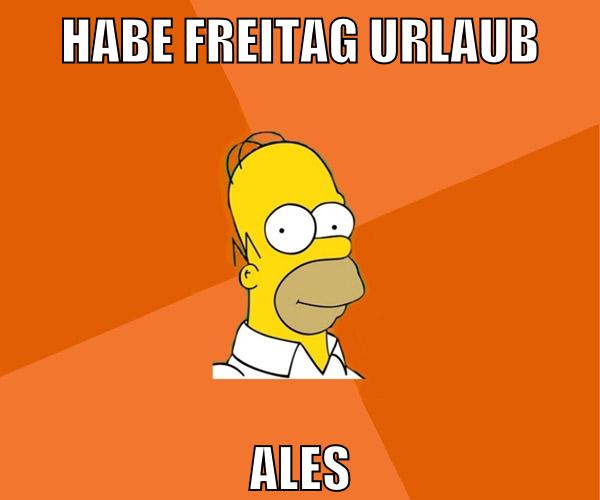 habe freitag urlaub ales