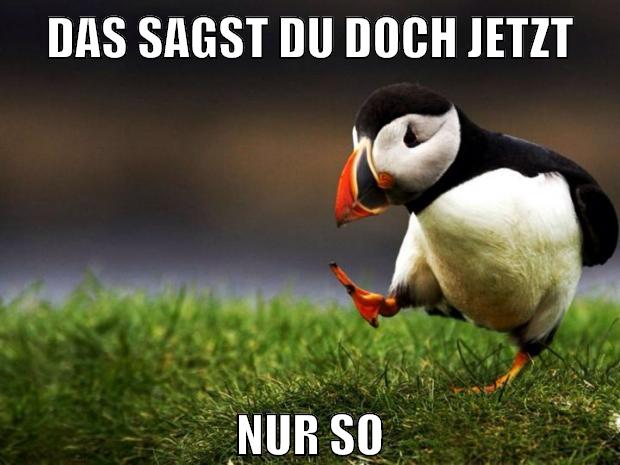 das sagst du doch jetzt nur so