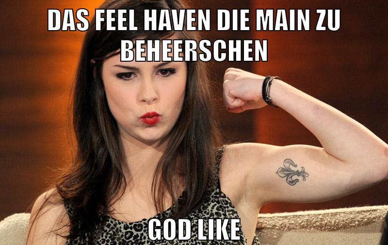 Das Feel haven die Main zu beheerschen God like