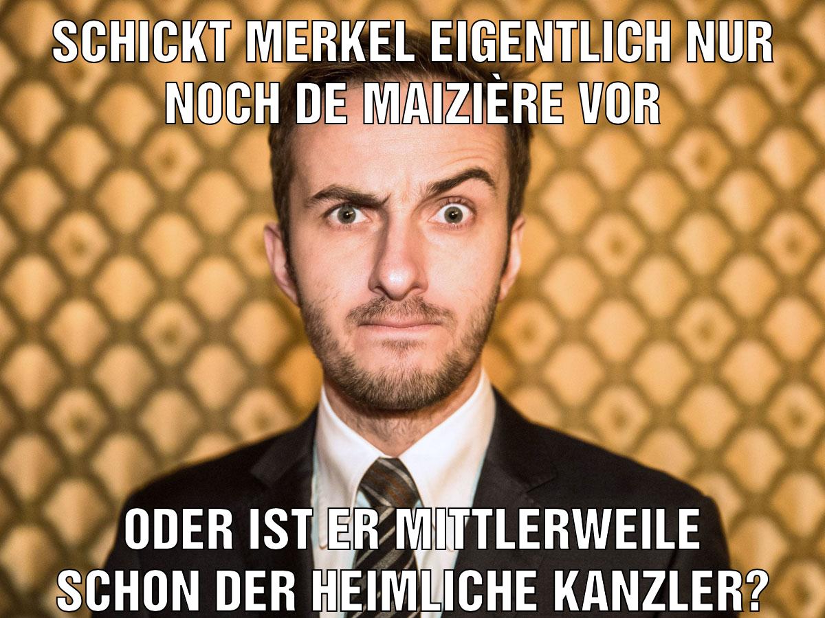 Schickt Merkel eigentlich nur noch de Maizière vor Oder ist er mittlerweile schon der heimliche Kanzler?