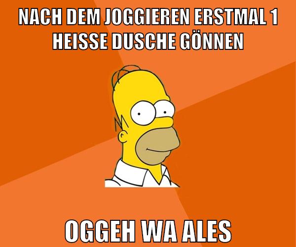 nach dem joggieren erstmal 1 heiße dusche gönnen oggeh wa ales