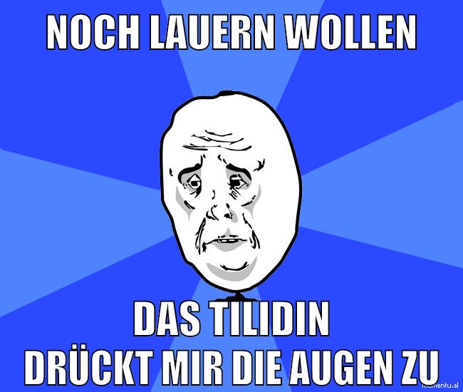 noch lauern wollen das tilidin drückt mir die augen zu