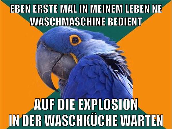 eben erste mal in meinem leben ne waschmaschine bedient auf die Explosion in der Waschküche warten
