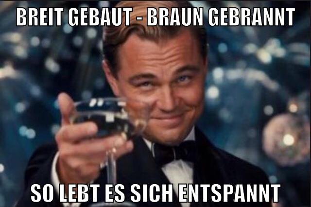 Breit gebaut - braun gebrannt so lebt es sich entspannt
