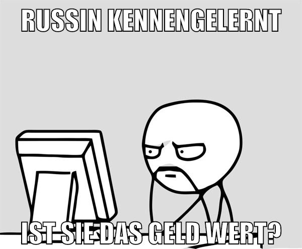 russin kennengelernt ist sie das geld wert?