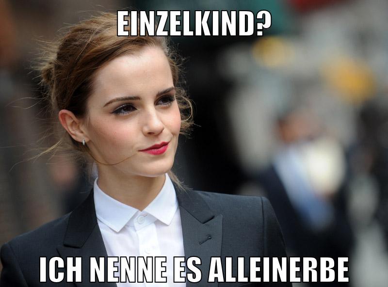 Einzelkind? Ich nenne es Alleinerbe