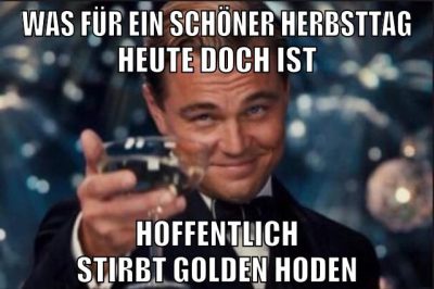 was für ein schöner herbsttag heute doch ist hoffentlich stirbt golden hoden