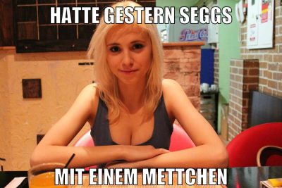 hatte gestern seggs mit einem mettchen