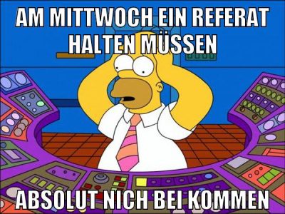 am mittwoch ein referat halten müssen absolut nich bei kommen