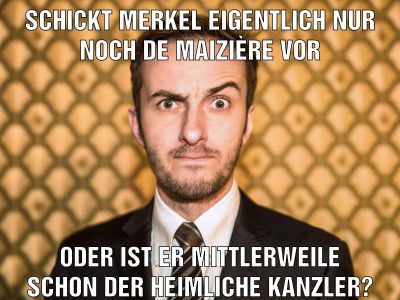 Schickt Merkel eigentlich nur noch de Maizière vor Oder ist er mittlerweile schon der heimliche Kanzler?