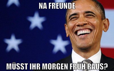 na freunde müsst ihr morgen früh raus?