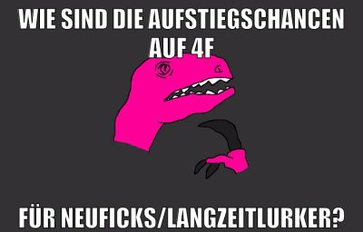Wie sind die aufstiegschancen auf 4f für Neuficks/langzeitlurker?